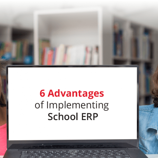 6 Advantages of Implementing School ERP