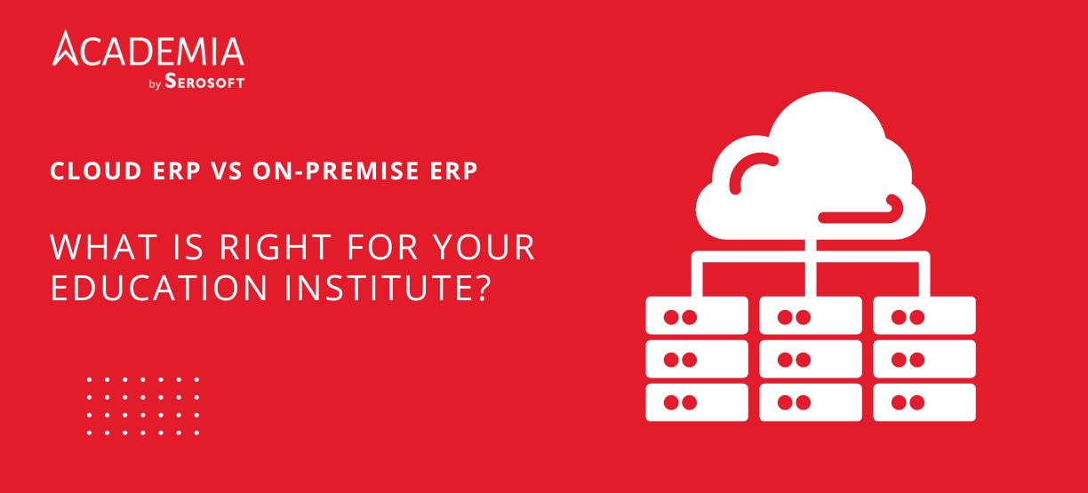 Cloud ERP vs On-premise ERP Solutions: What is right for your education institute?