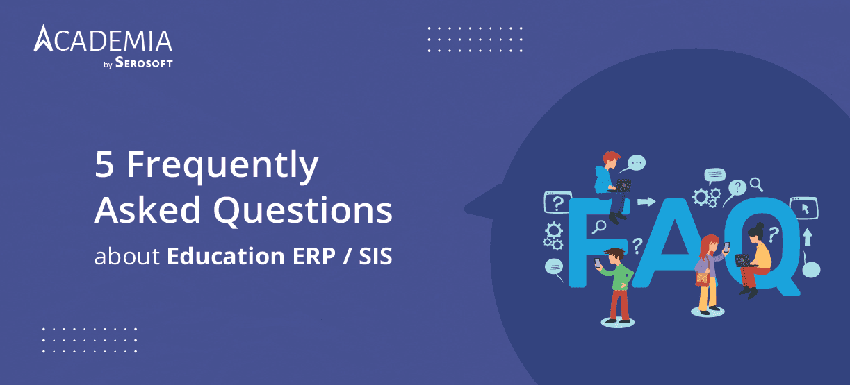 5 Most Frequently Asked Questions about Education ERP / SIS – Answered